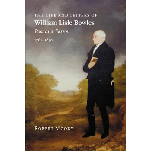 The Life and Letters of William Lisle Bowles, Poet and Parson, 1762-1850 - Paperback