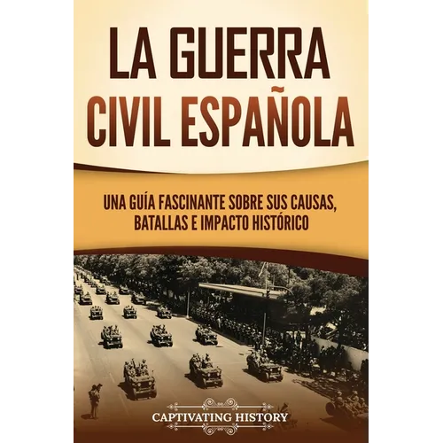 La guerra civil española: Una guía fascinante sobre sus causas, batallas e impacto histórico - Paperback