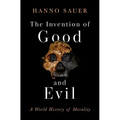 The Invention of Good and Evil: A World History of Morality - Hardcover