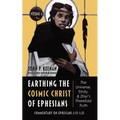 Earthing the Cosmic Christ of Ephesians--The Universe, Trinity, and Zhiyi's Threefold Truth, Volume 4: Commentary on Ephesians 2:13--3:21 - Hardcover
