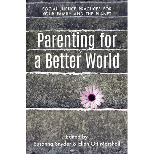 Parenting for a Better World: Justice Practices for Your Family and the Planet - Paperback