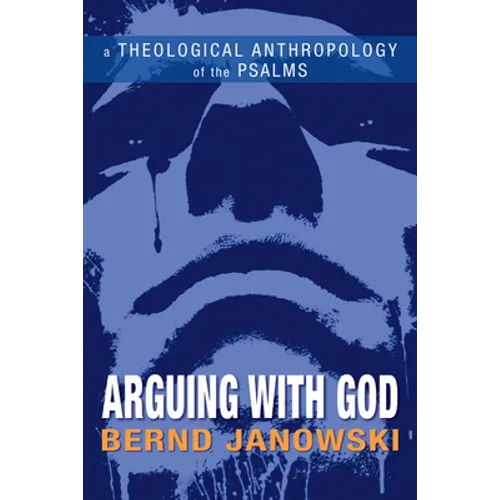 Arguing with God: A Theological Anthropology of the Psalms - Paperback