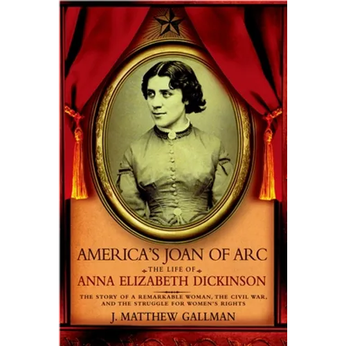 America's Joan of Arc: The Life of Anna Elizabeth Dickinson - Paperback