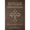 Returning to the Great Commission: Examining the Biblical Foundation and Effectiveness of Small Group Discipleship - Paperback