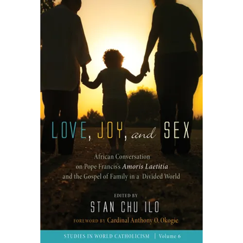 Love, Joy, and Sex: African Conversation on Pope Francis's Amoris Laetitia and the Gospel of Family in a Divided World - Paperback