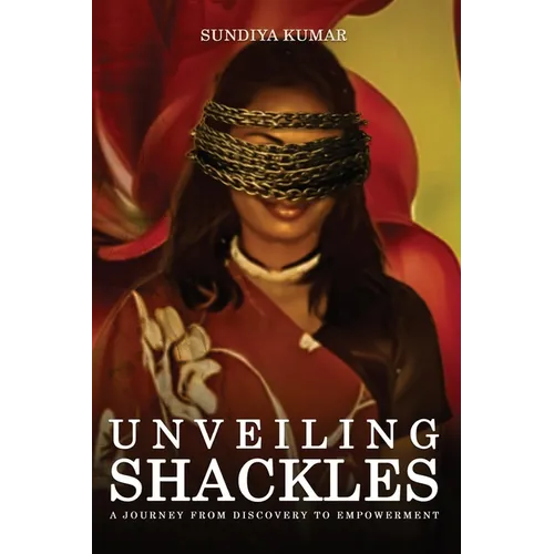 Unveiling Shackles a Journey from Discovery to Empowerment - Paperback