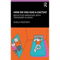 How Do You Hug a Cactus? Reflective Parenting with Teenagers in Mind - Paperback