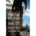 Tombstone, Deadwood, and Dodge City: Re-Creating the Frontier West - Hardcover