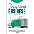Trucking Business Startup: Step-by-Step Guide to Start, Grow and Run Your Own Trucking Company in as Little as 30 Days - Paperback