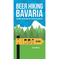 Beer Hiking Bavaria: The Most Refreshing Way to Discover Bavaria - Paperback