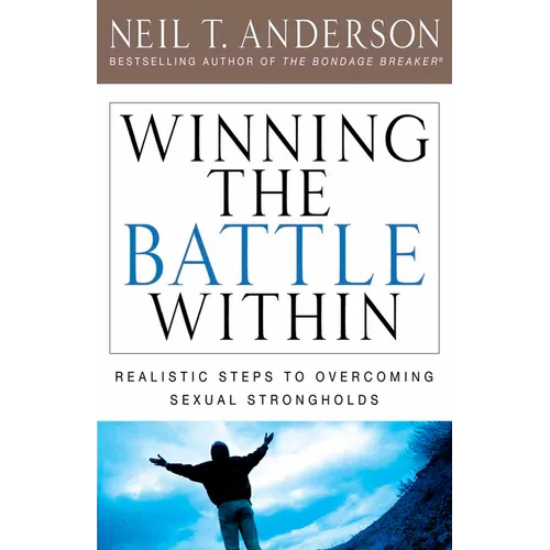 Winning the Battle Within: Realistic Steps to Overcoming Sexual Strongholds - Paperback