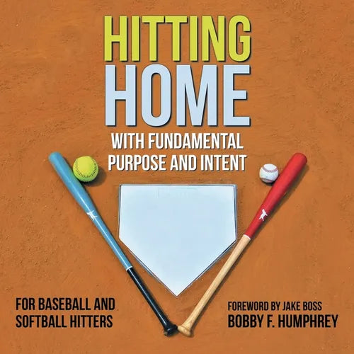 Hitting Home: With Fundamental Purpose and Intent for Baseball and Softball Hitters - Paperback