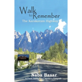 Walk to Remember The Karakoram Highway: A Travel Journey from Chipursan to Rakaposhi - Paperback