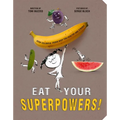 Eat Your Superpowers!: How Colorful Foods Keep You Healthy and Strong - Hardcover