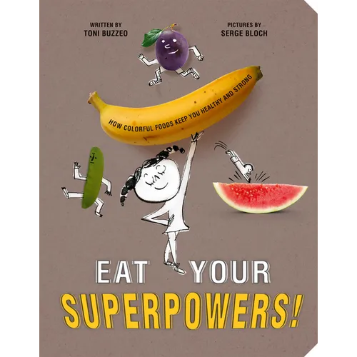 Eat Your Superpowers!: How Colorful Foods Keep You Healthy and Strong - Hardcover