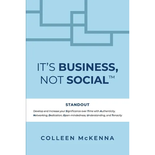 It's Business, Not Social(TM): STANDOUT. Develop and increase your Significance over Time with Authenticity, Networking, Dedication, Open-mindedness, - Paperback