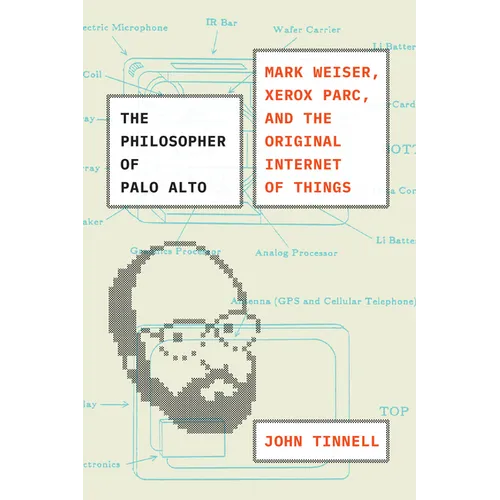 The Philosopher of Palo Alto: Mark Weiser, Xerox Parc, and the Original Internet of Things - Hardcover
