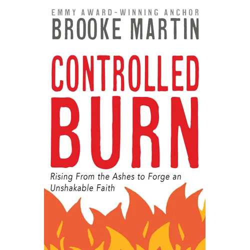 Controlled Burn: Rising From the Ashes to Forge an Unshakable Faith - Paperback