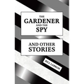 The Gardener and The Spy: And Other Stories - Paperback