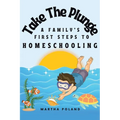 Take The Plunge: A Family's First Steps to Homeschooling - Paperback
