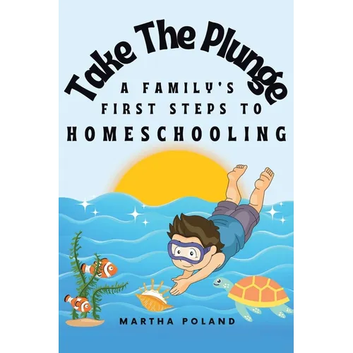 Take The Plunge: A Family's First Steps to Homeschooling - Paperback