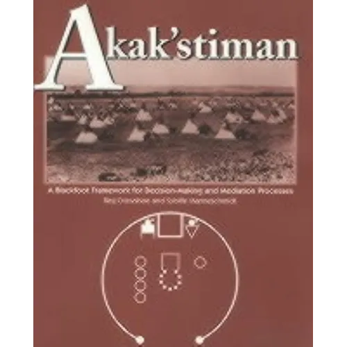 Akak'stiman: A Blackfoot Framework for Decision-Making and Mediation Processes (New) - Paperback