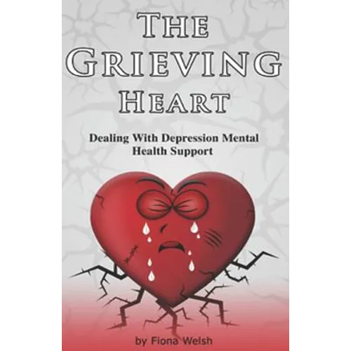 The Grieving Heart - Dealing with Depression: Mental Health Support - Paperback