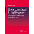 Single Parenthood in the Life Course: Family Dynamics and Inequality in the Welfare State - Paperback