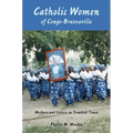 Catholic Women of Congo-Brazzaville: Mothers and Sisters in Troubled Times - Paperback
