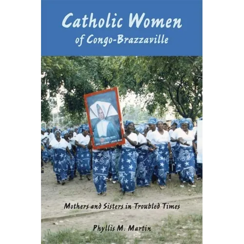 Catholic Women of Congo-Brazzaville: Mothers and Sisters in Troubled Times - Paperback