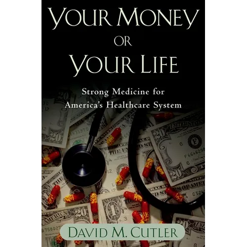 Your Money or Your Life: Strong Medicine for America's Health Care System - Paperback