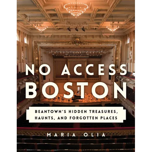 No Access Boston: Beantown's Hidden Treasures, Haunts, and Forgotten Places - Paperback