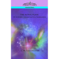 The Astral Plane: Its Scenery, Inhabitants & Phenomena - Paperback