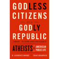 Godless Citizens in a Godly Republic: Atheists in American Public Life - Paperback