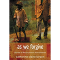 As We Forgive: Stories of Reconciliation from Rwanda - Paperback