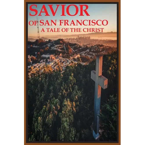 Savior of San Francisco, A Tale of the Christ - Paperback