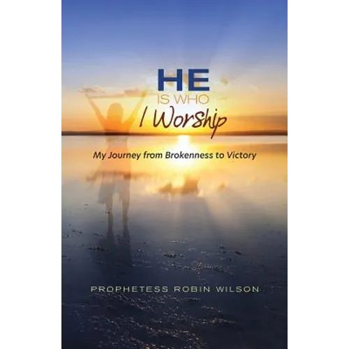 He Is Who I Worship: My Journey From Brokenness to Victory - Paperback