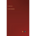 A Latin Grammar - Hardcover