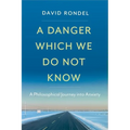 A Danger Which We Do Not Know: A Philosophical Journey Into Anxiety - Hardcover