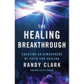 The Healing Breakthrough: Creating an Atmosphere of Faith for Healing - Paperback