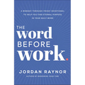 The Word Before Work: A Monday-Through-Friday Devotional to Help You Find Eternal Purpose in Your Daily Work - Hardcover