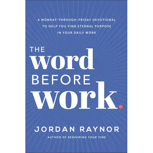 The Word Before Work: A Monday-Through-Friday Devotional to Help You Find Eternal Purpose in Your Daily Work - Hardcover