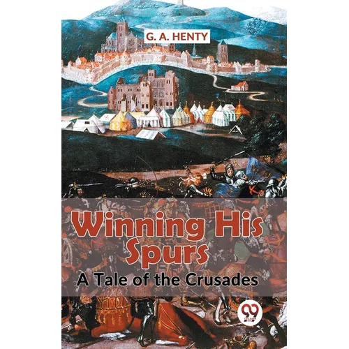 Winning His Spurs A Tale Of The Crusades - Paperback