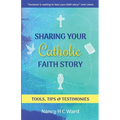 Sharing Your Catholic Faith Story: Tools, Tips, and Testimonies - Paperback