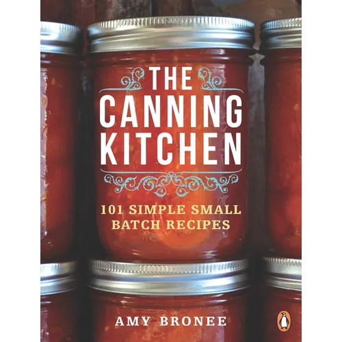 The Canning Kitchen: 101 Simple Small Batch Recipes: A Cookbook - Paperback