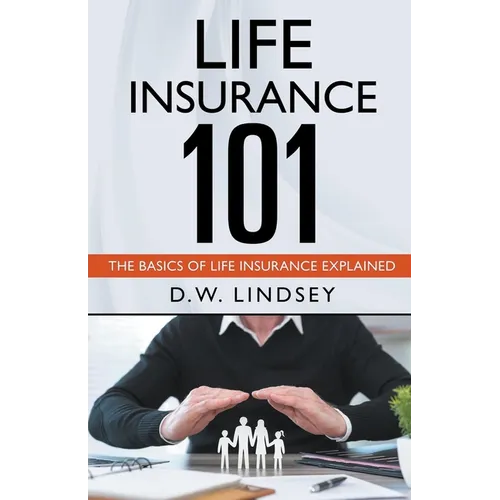 Life Insurance 101 - The Basics of Life Insurance Explained - Paperback