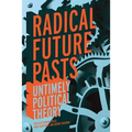 Radical Future Pasts: Untimely Political Theory - Paperback
