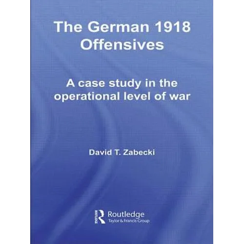 The German 1918 Offensives: A Case Study in the Operational Level of War - Paperback