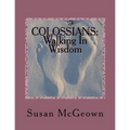 Colossians: Walking in Wisdom: A Bible Study on the New Testament Book of Colossians - Paperback