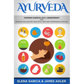 Ayurveda: Ayurvedic Essential Oils & Aromatherapy for Amazing Relaxation, Beautiful Skin & Tremendous Healing! - Paperback